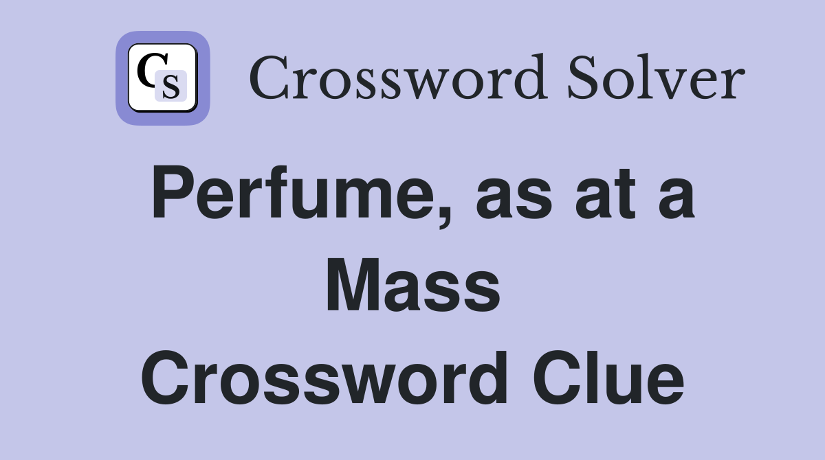 Perfume, as at a Mass Crossword Clue