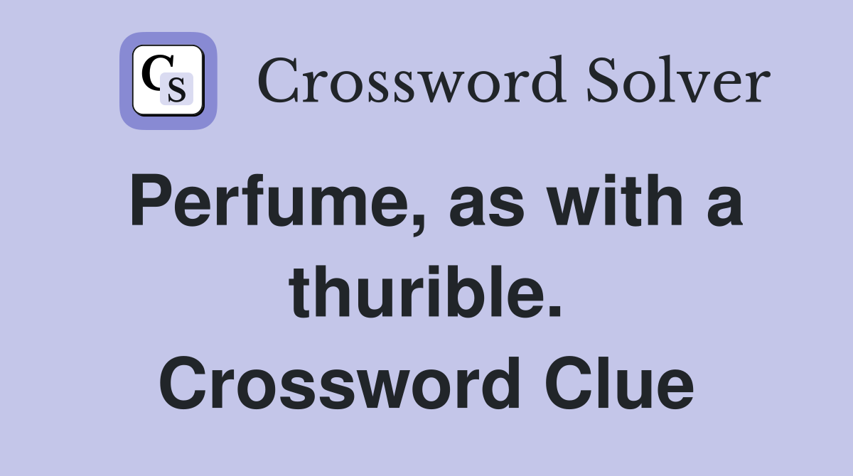 Perfume, as with a thurible. Crossword Clue