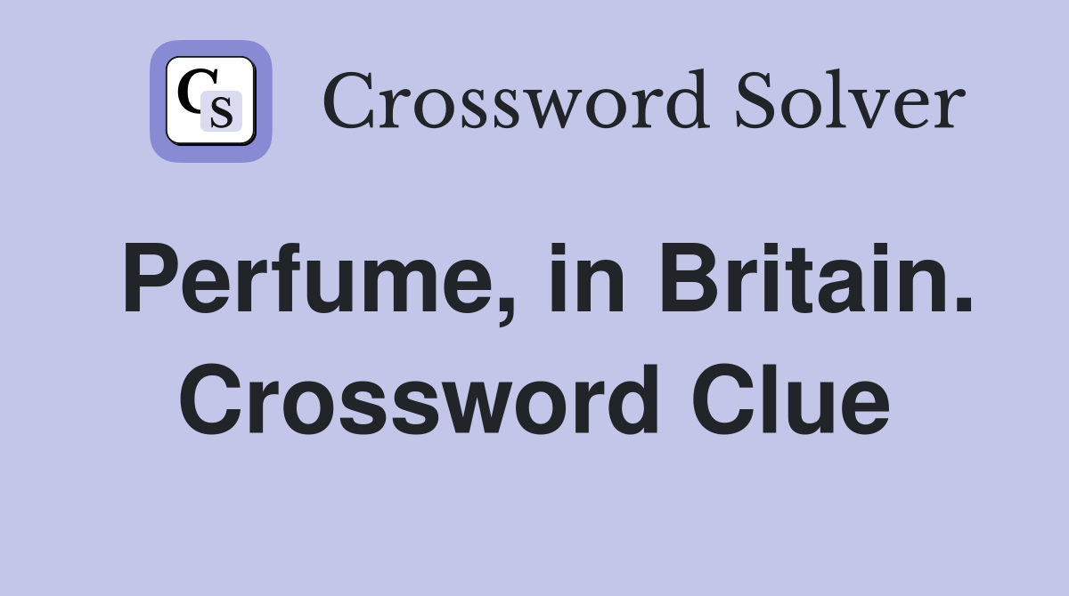 Perfume, in Britain. Crossword Clue