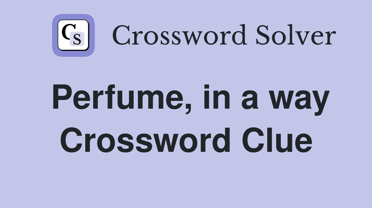 Perfume, in a way Crossword Clue