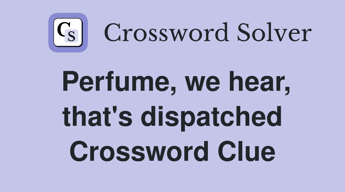 Perfume, we hear, that's dispatched Crossword Clue