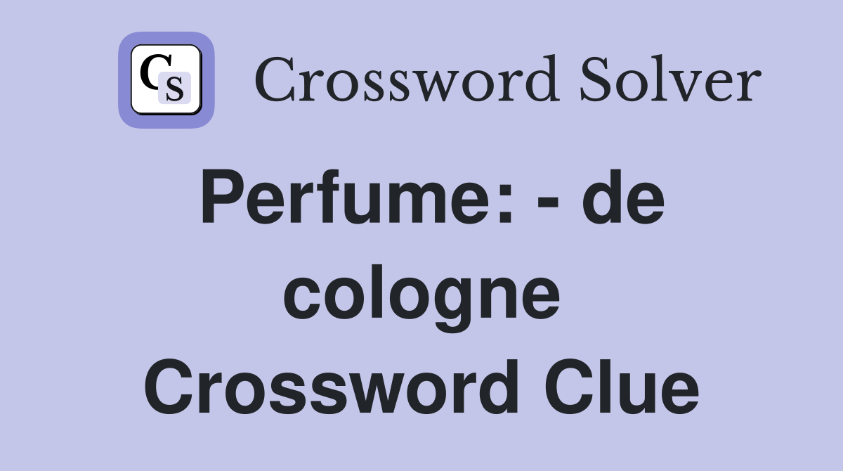 Perfume: - de cologne Crossword Clue