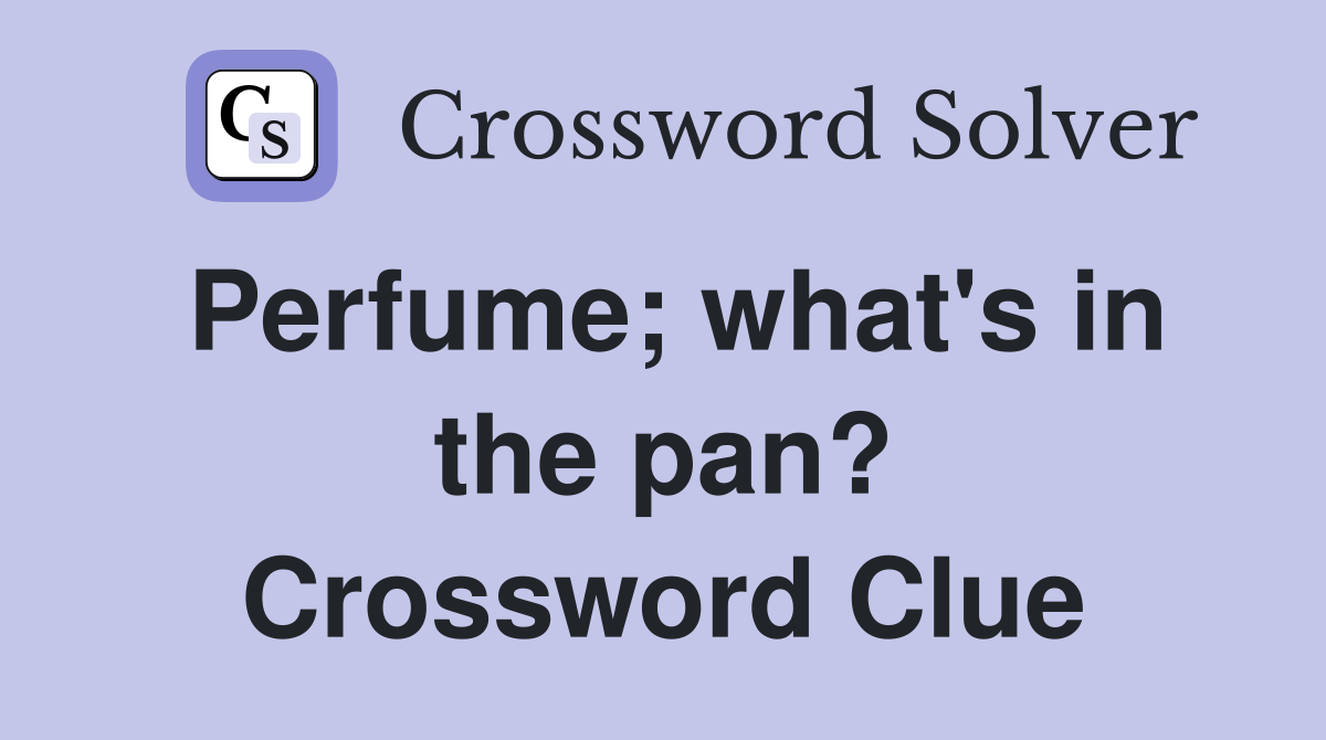 Perfume; what's in the pan? Crossword Clue