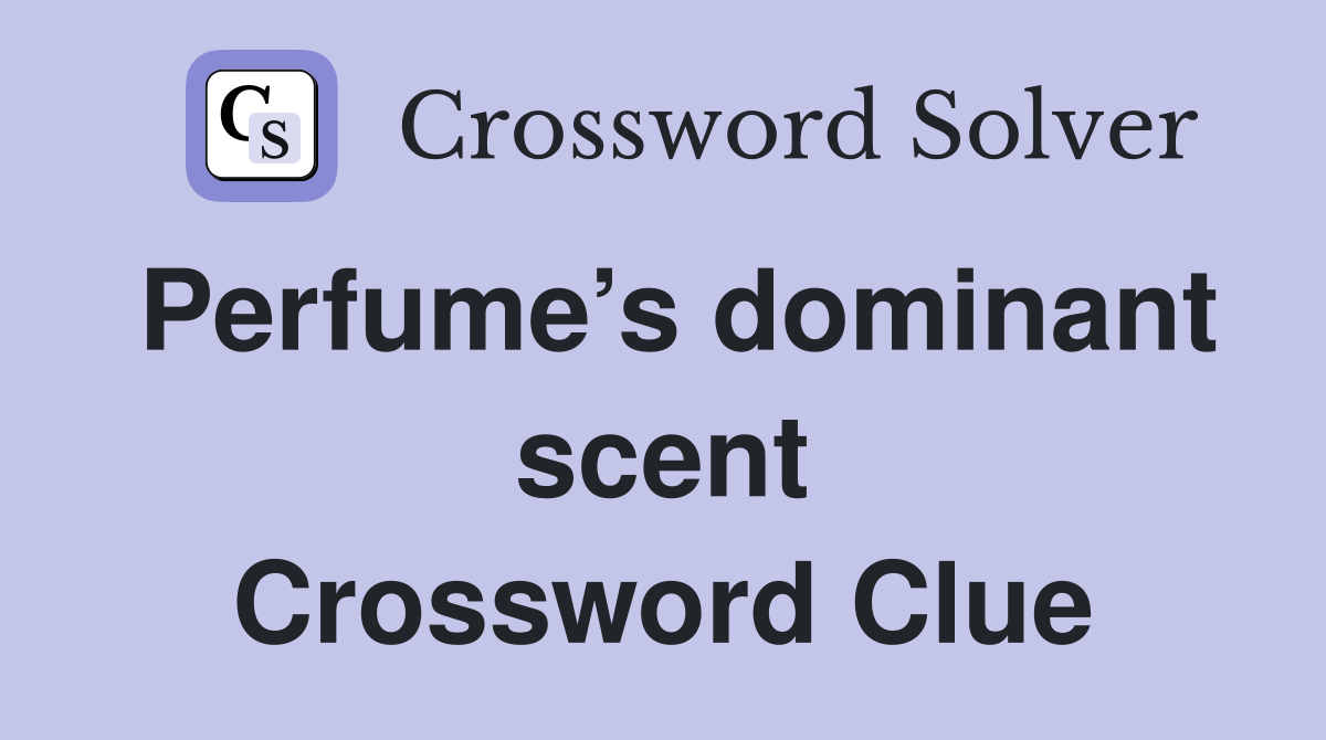 Perfume’s dominant scent Crossword Clue