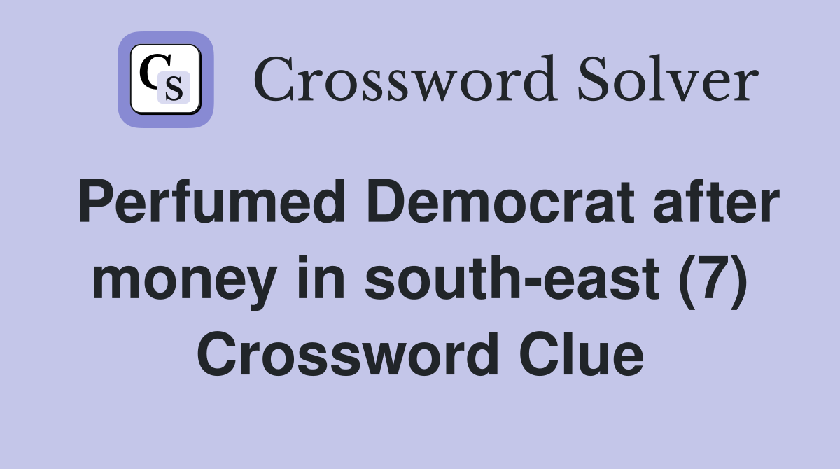 Perfumed Democrat after money in south-east (7) Crossword Clue