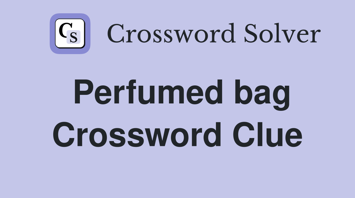 Perfumed bag Crossword Clue