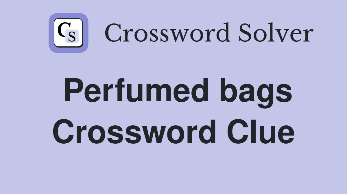 Perfumed bags Crossword Clue