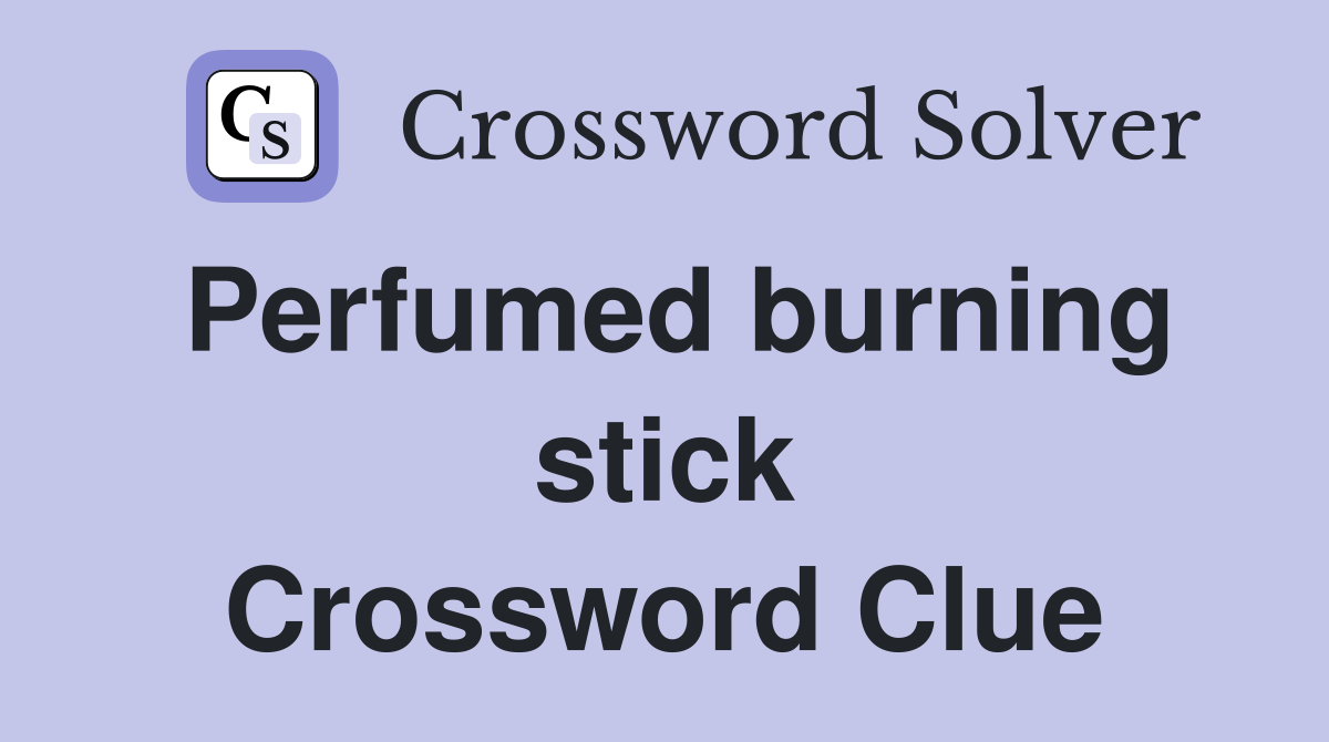 Perfumed burning stick Crossword Clue