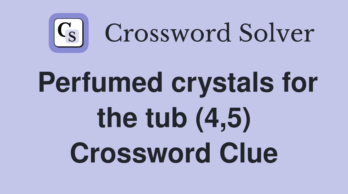 Perfumed crystals for the tub (4,5) Crossword Clue