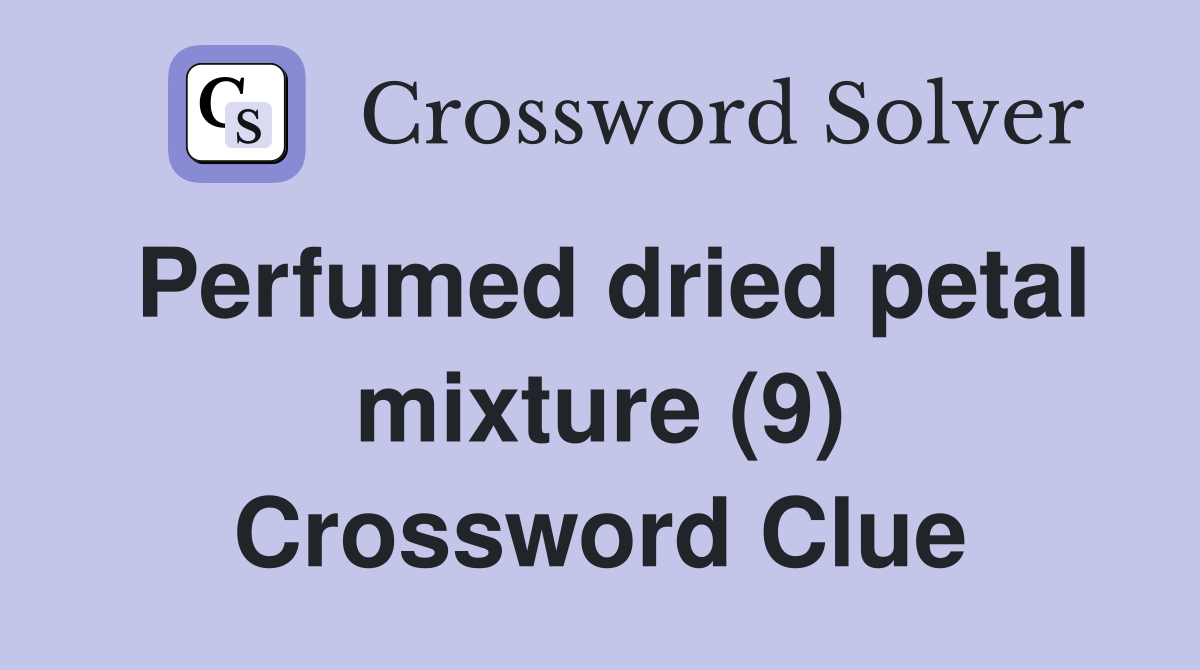 Perfumed dried petal mixture (9) Crossword Clue