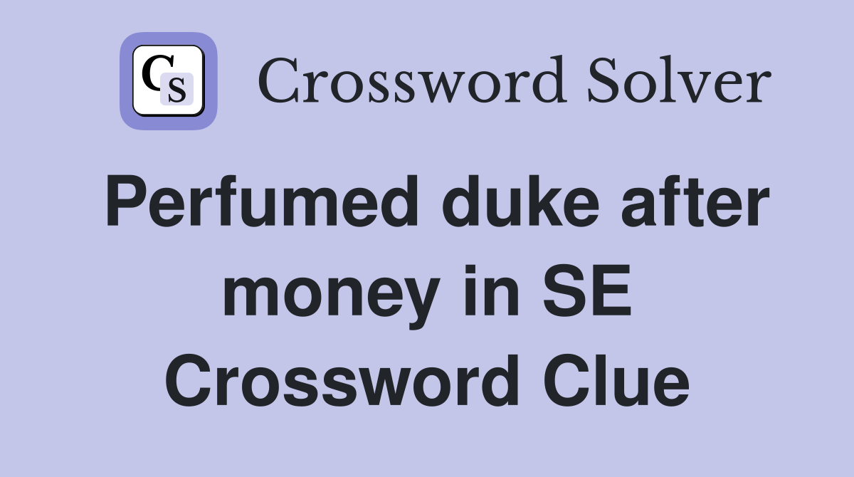 Perfumed duke after money in SE Crossword Clue