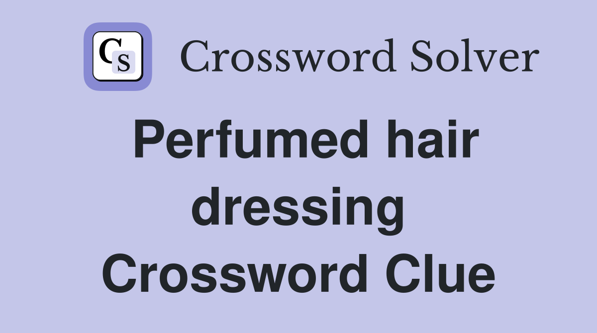 Perfumed hair dressing Crossword Clue