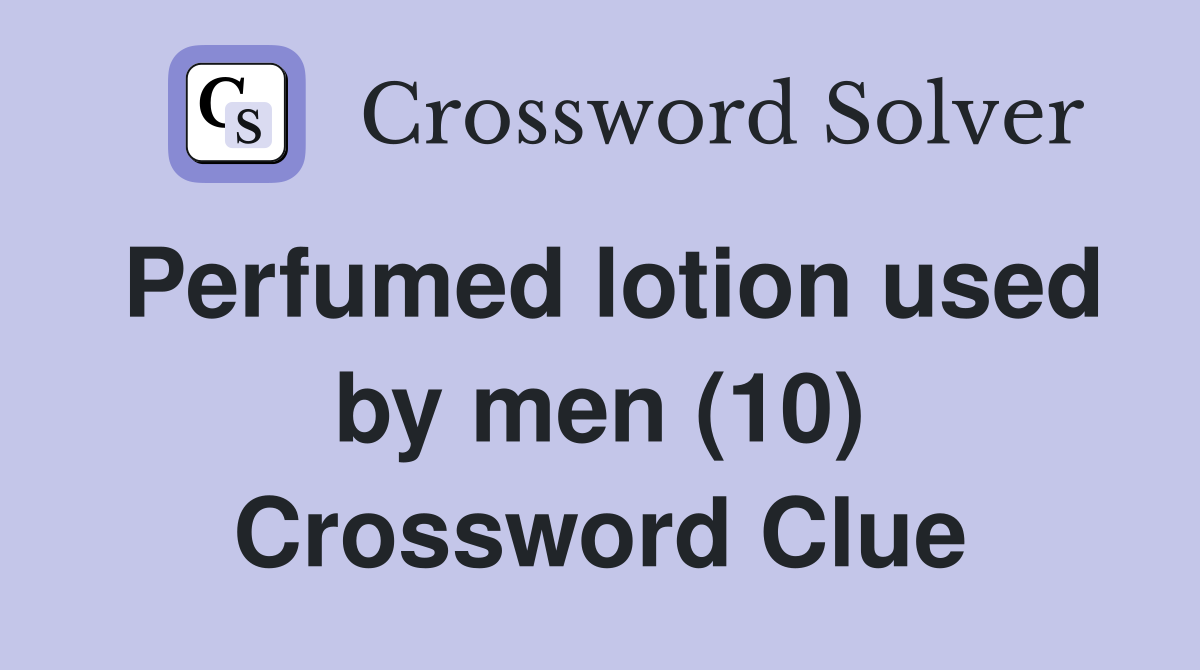 Perfumed lotion used by men (10) Crossword Clue