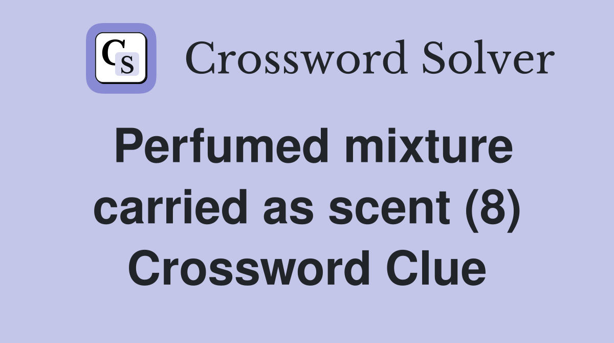 Perfumed mixture carried as scent (8) Crossword Clue