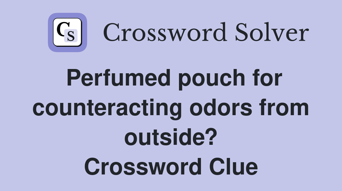 Perfumed pouch for counteracting odors from outside? Crossword Clue