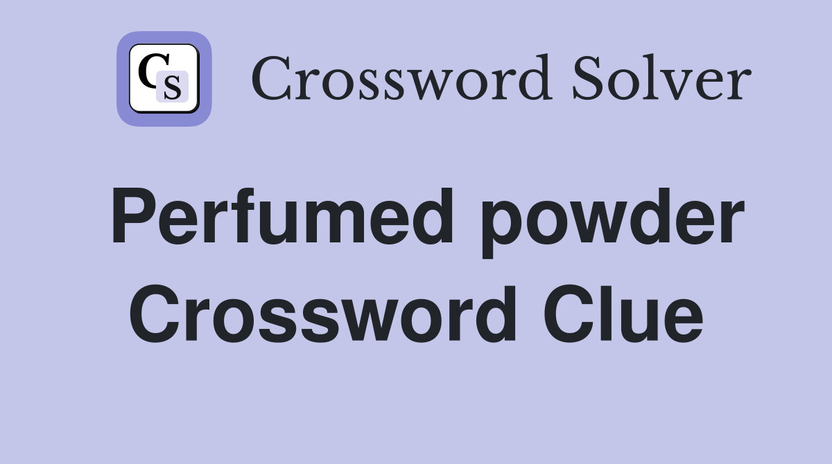 Perfumed powder Crossword Clue