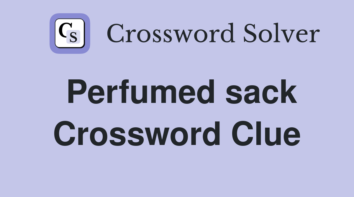 Perfumed sack Crossword Clue