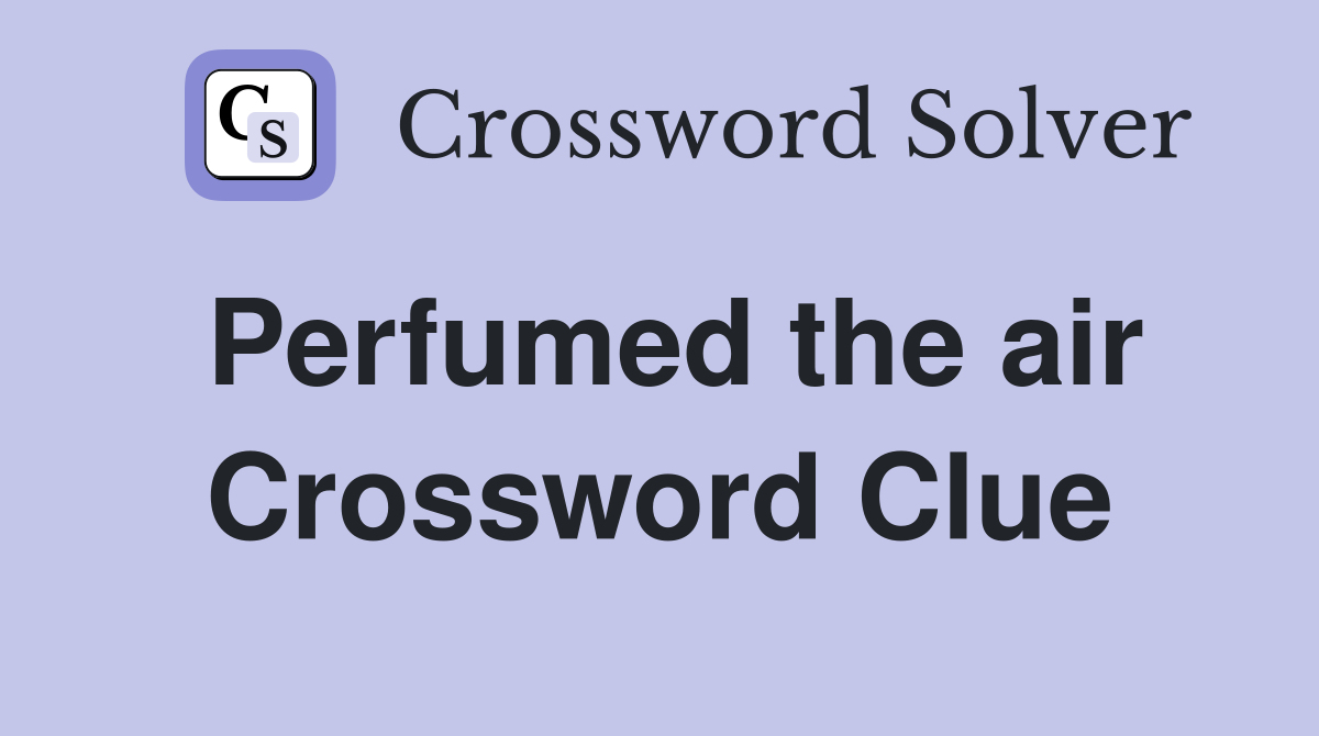 Perfumed the air Crossword Clue