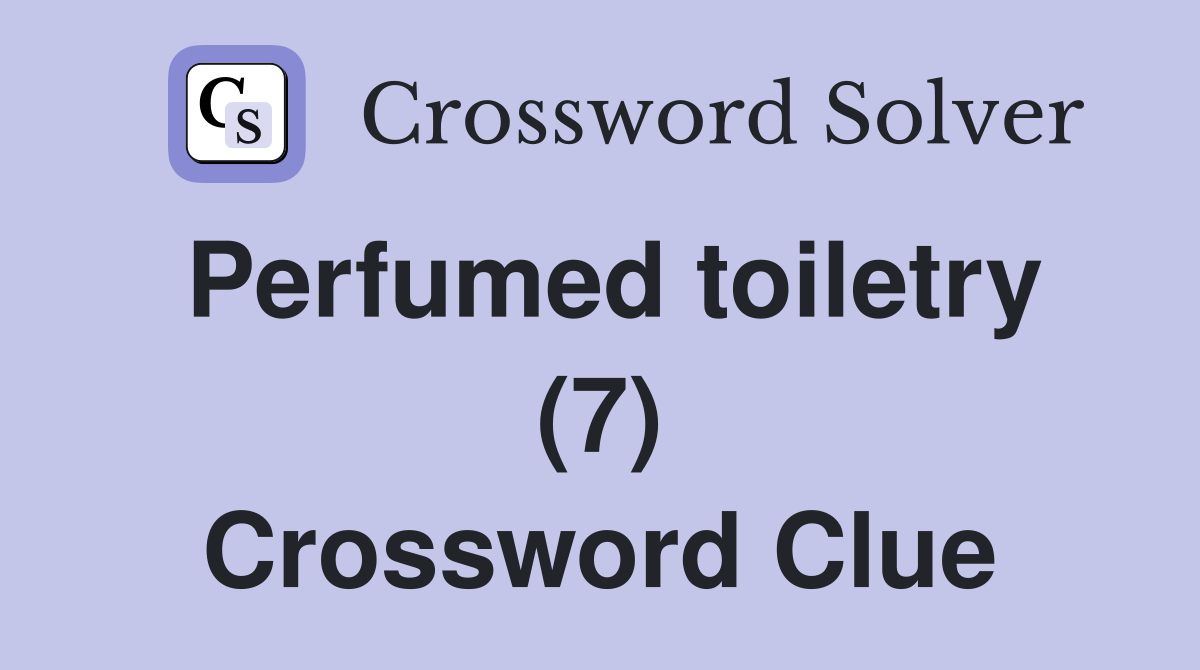 Perfumed toiletry (7) Crossword Clue