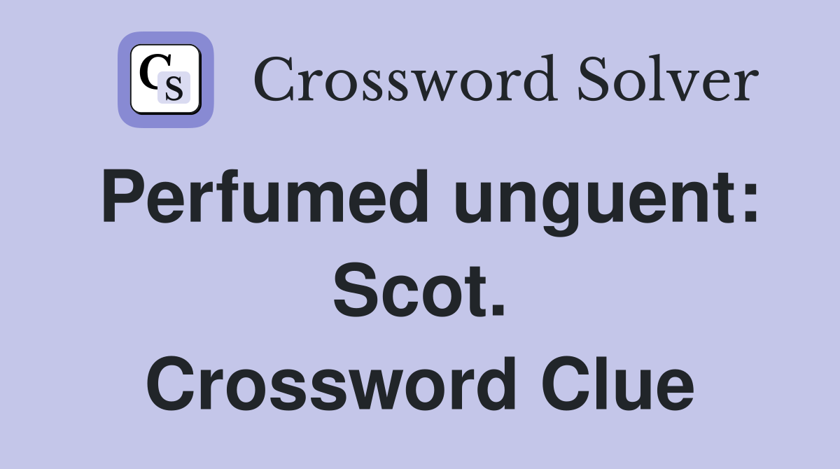 Perfumed unguent: Scot. Crossword Clue