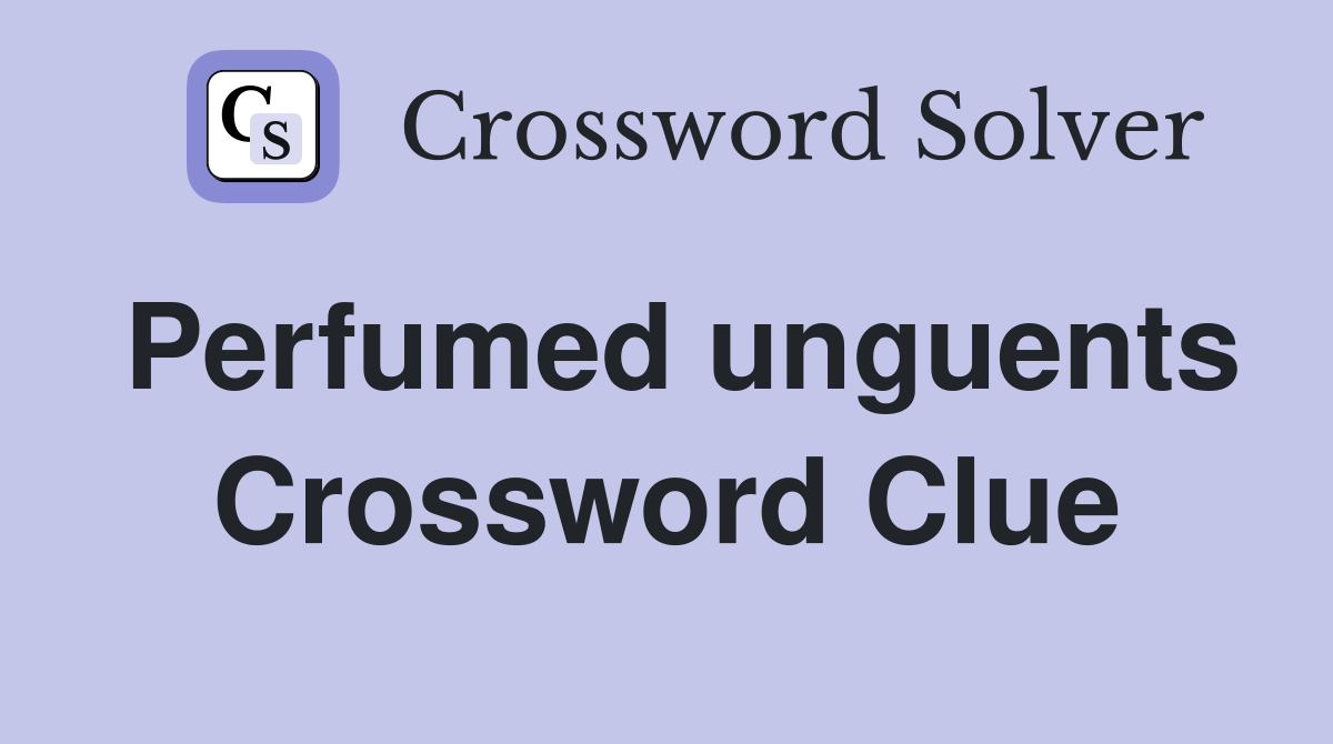 Perfumed unguents Crossword Clue