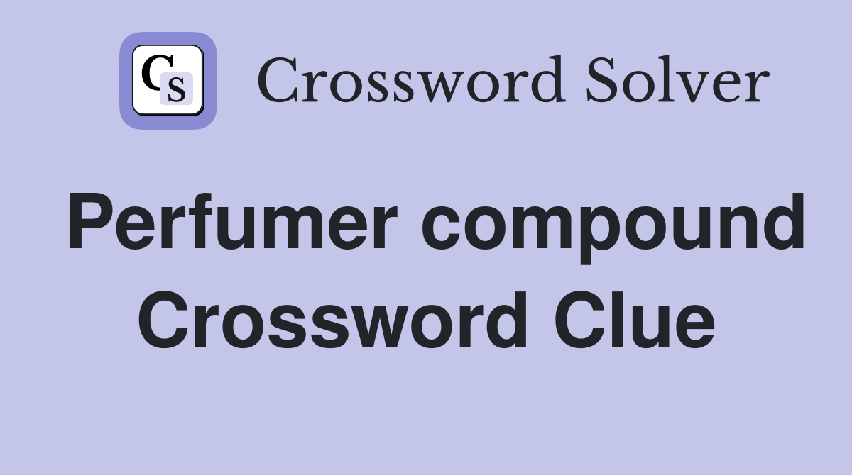 Perfumer compound Crossword Clue