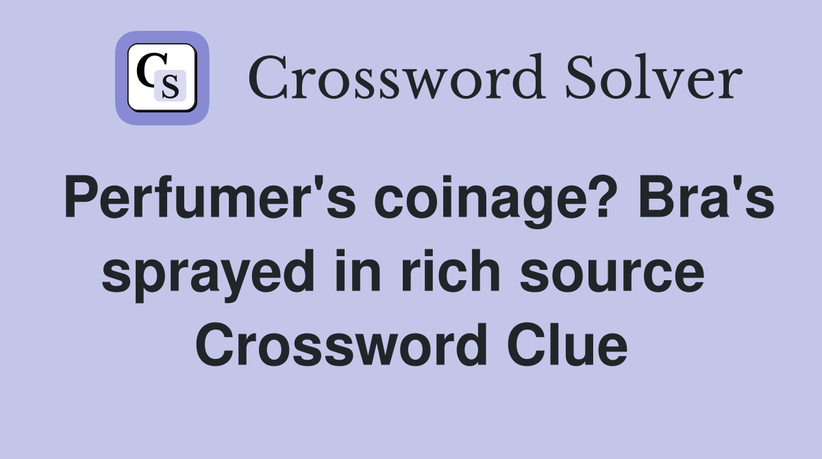 Perfumer's coinage? Bra's sprayed in rich source  Crossword Clue