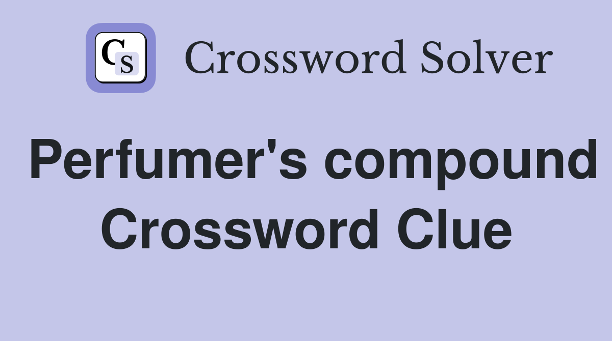 Perfumer's compound Crossword Clue