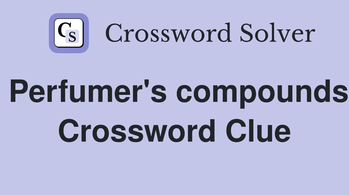 Perfumer's compounds Crossword Clue
