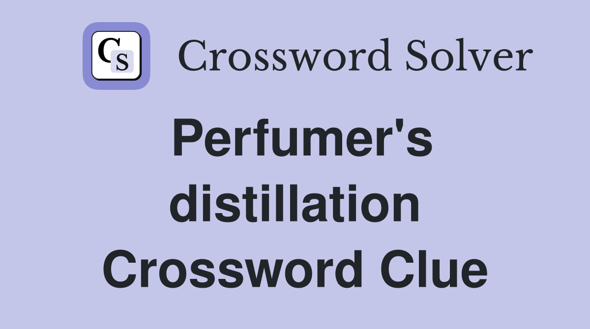 Perfumer's distillation Crossword Clue