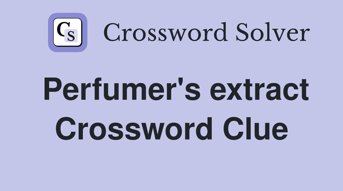 Perfumer's extract Crossword Clue