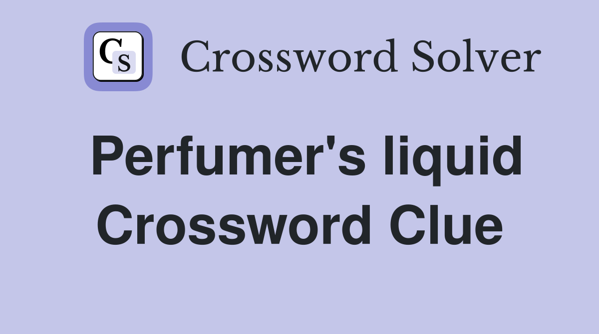 Perfumer's liquid Crossword Clue