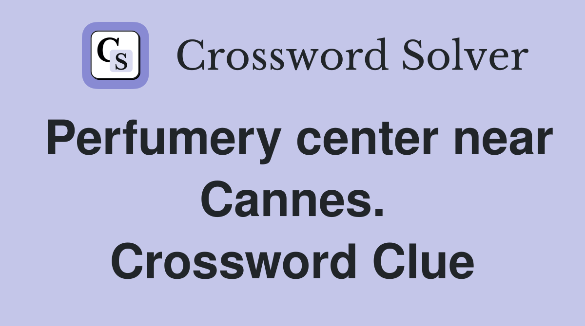 Perfumery center near Cannes. Crossword Clue