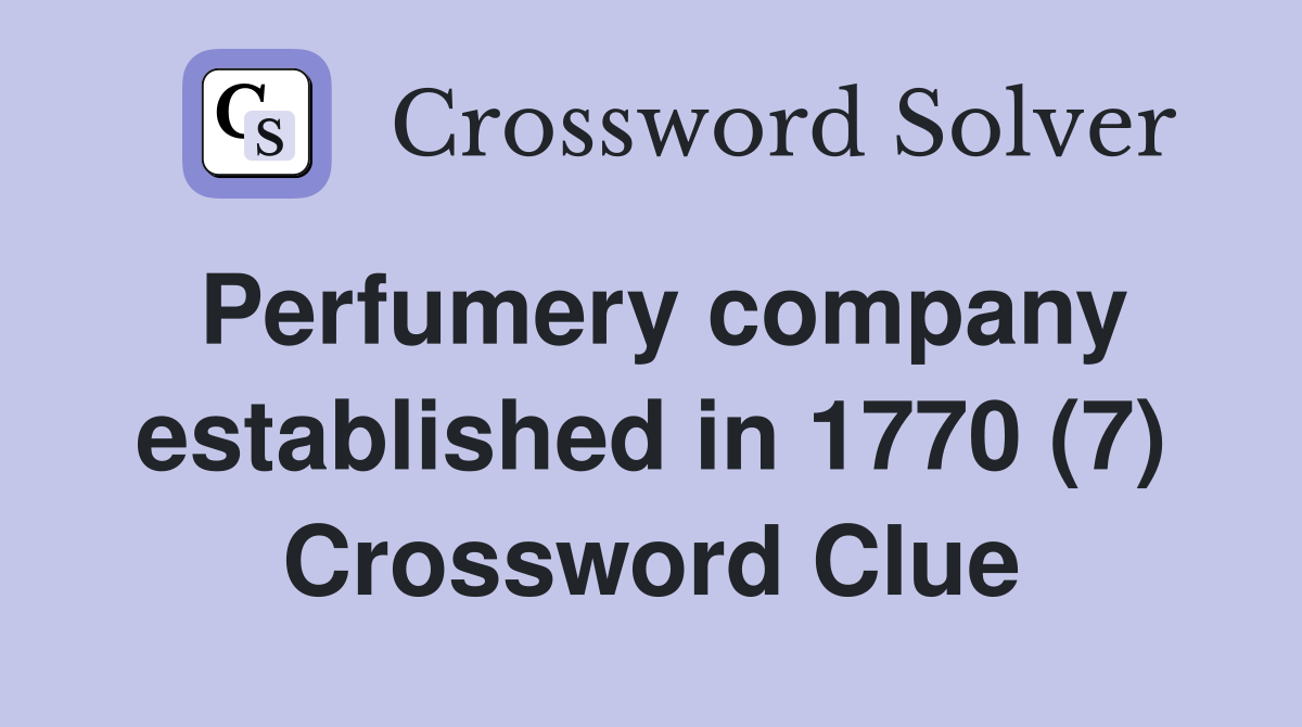 Perfumery company established in 1770 (7) Crossword Clue
