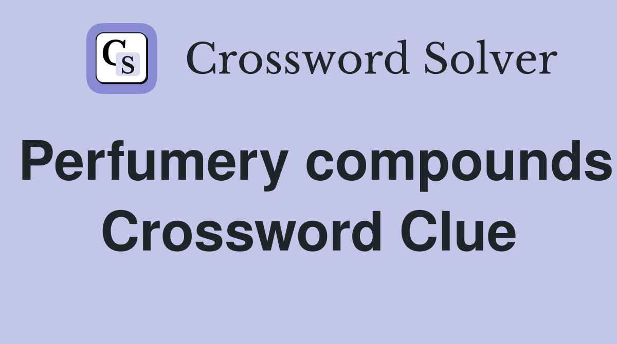 Perfumery compounds Crossword Clue