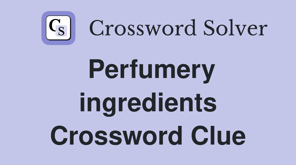 Perfumery ingredients Crossword Clue