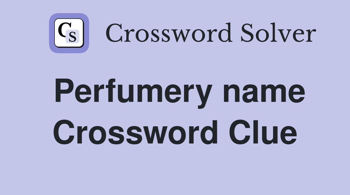 Perfumery name Crossword Clue