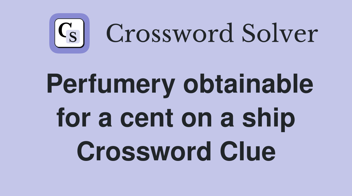 Perfumery obtainable for a cent on a ship Crossword Clue