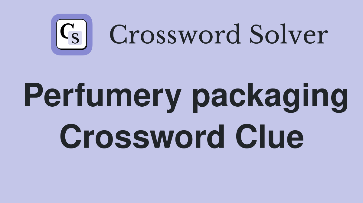 Perfumery packaging Crossword Clue
