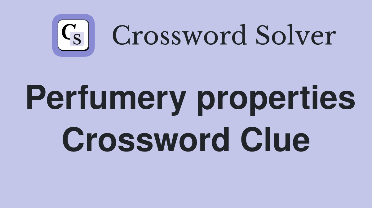 Perfumery properties Crossword Clue