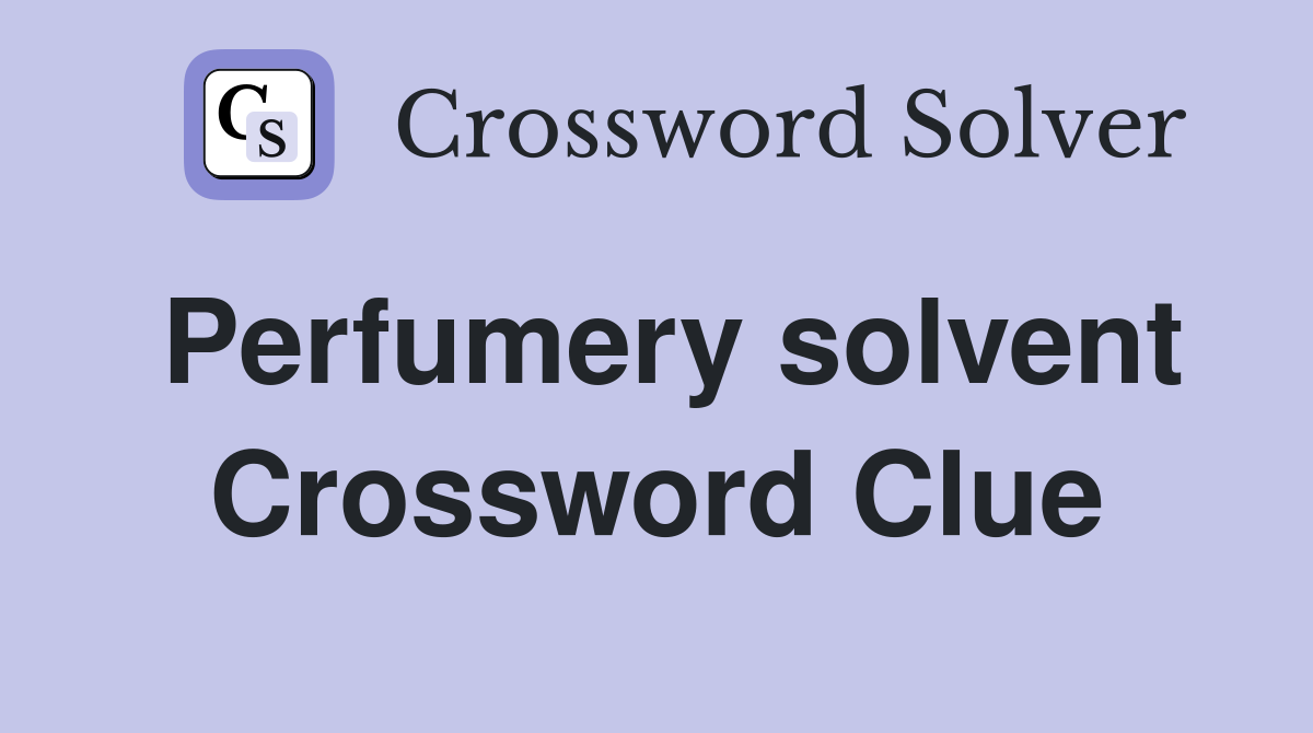 Perfumery solvent Crossword Clue