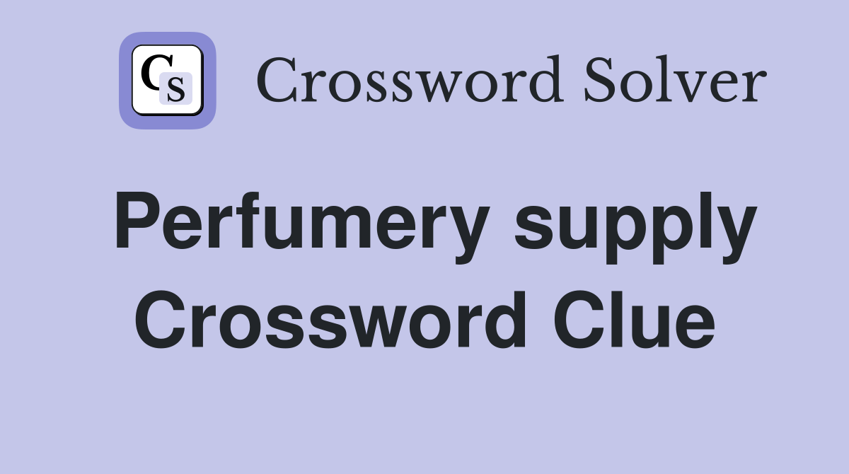 Perfumery supply Crossword Clue