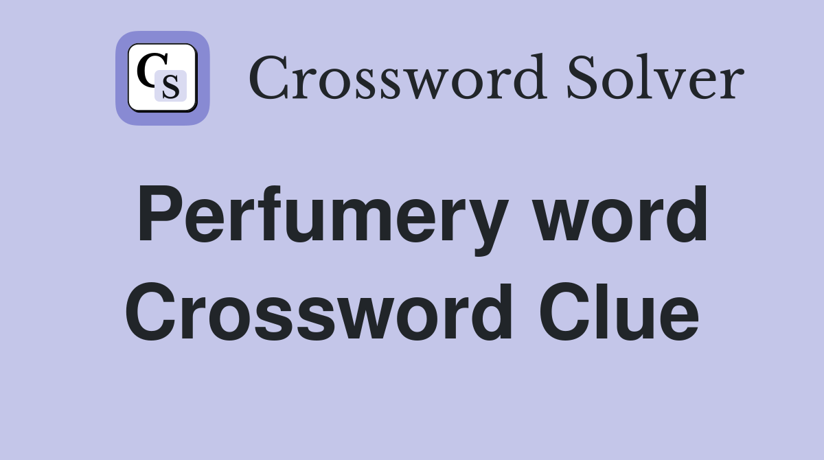 Perfumery word Crossword Clue