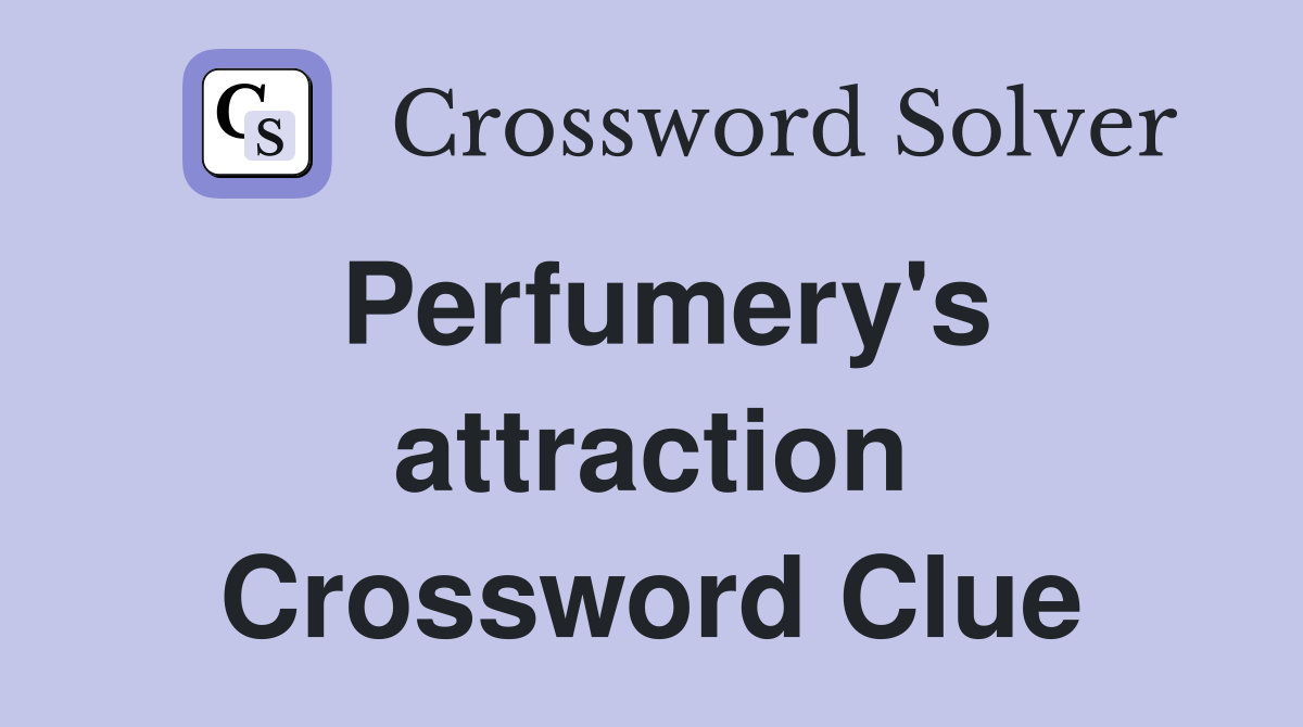 Perfumery's attraction Crossword Clue
