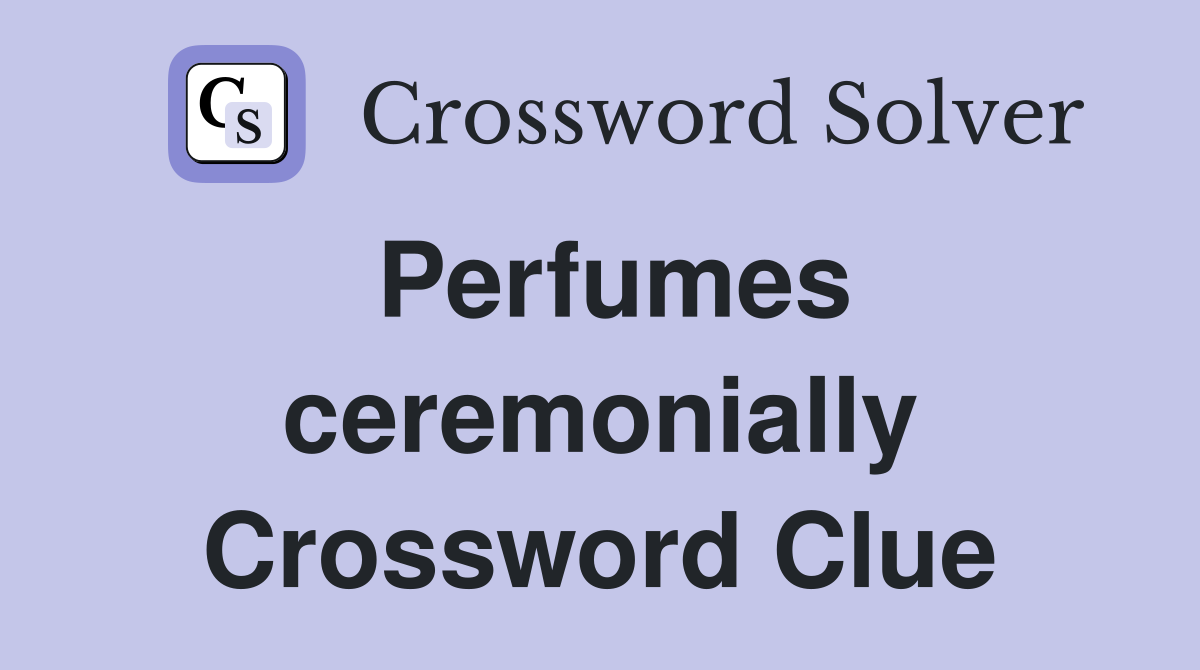 Perfumes ceremonially Crossword Clue