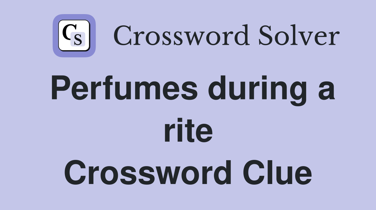 Perfumes during a rite Crossword Clue