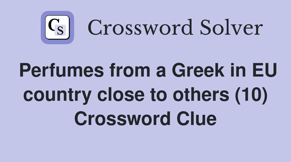 Perfumes from a Greek in EU country close to others (10) Crossword Clue