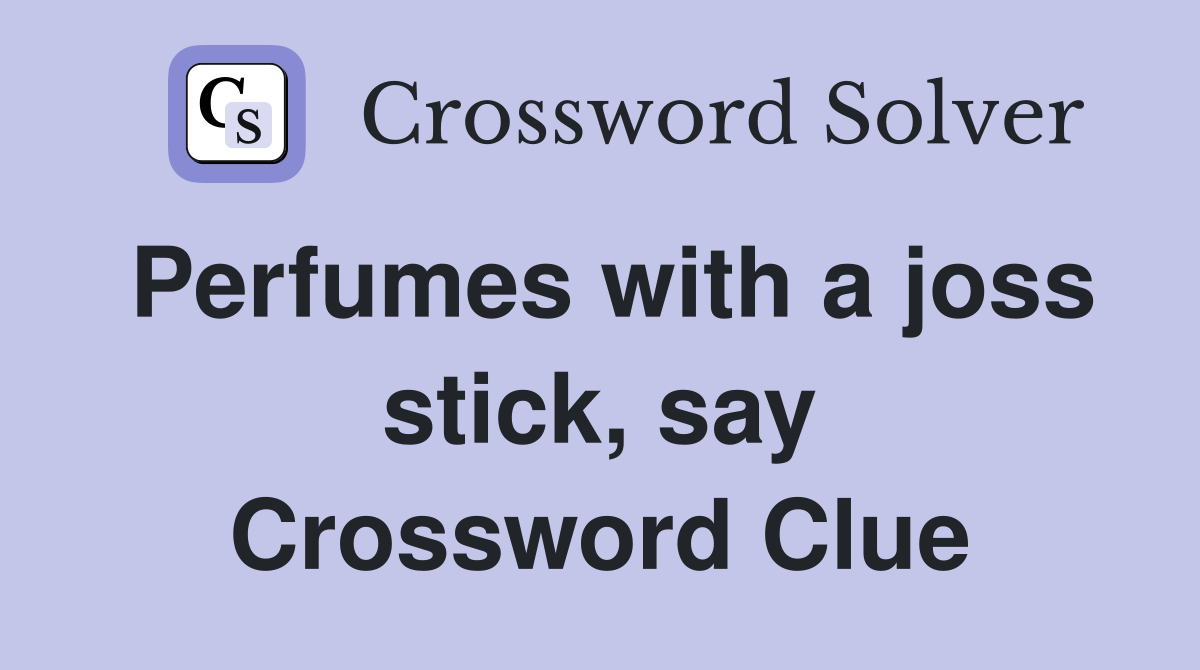 Perfumes with a joss stick, say Crossword Clue