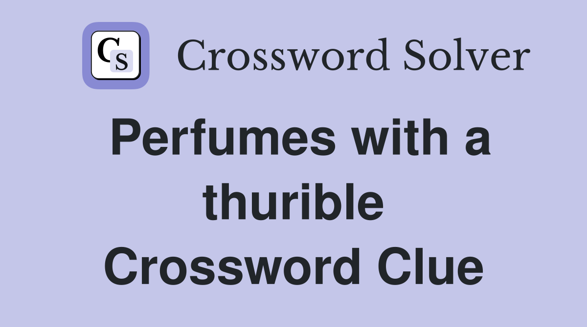 Perfumes with a thurible Crossword Clue