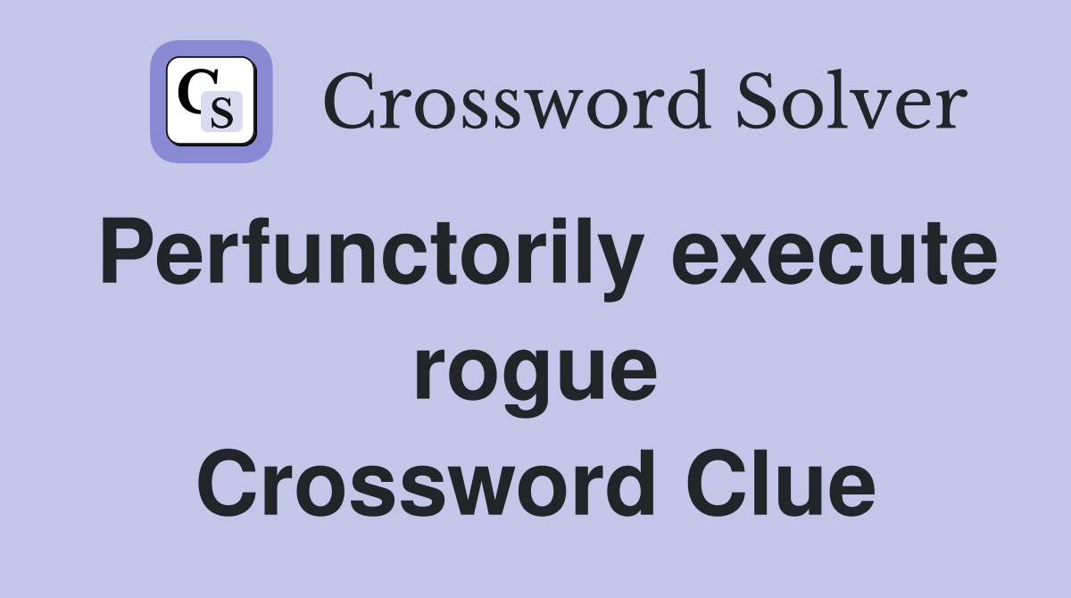 Perfunctorily execute rogue Crossword Clue